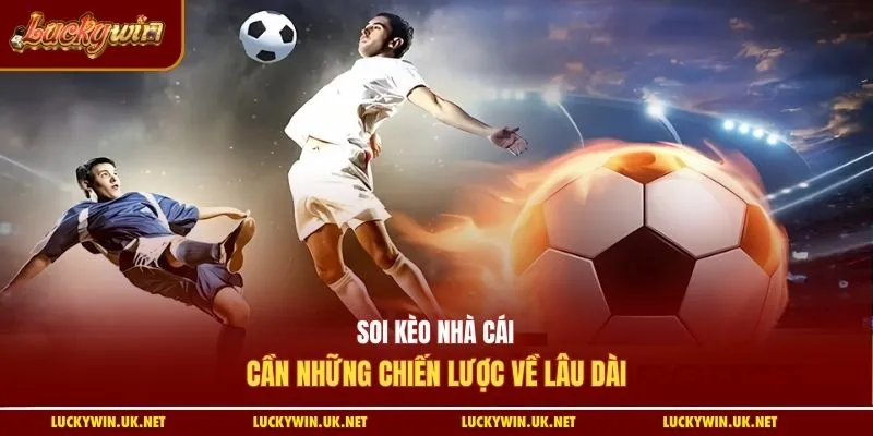 Soi kèo nhà cái cần những chiến lược về lâu dài