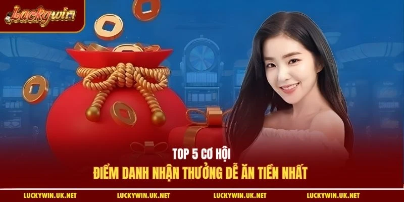 Top 5 cơ hội điểm danh nhận thưởng dễ ăn tiền nhất