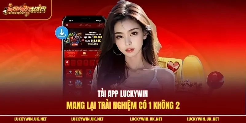 Tải app Luckywin mang lại trải nghiệm có 1 không 2