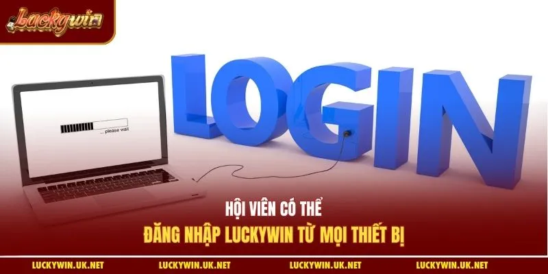 Hội viên có thể đăng nhập Luckywin từ mọi thiết bị