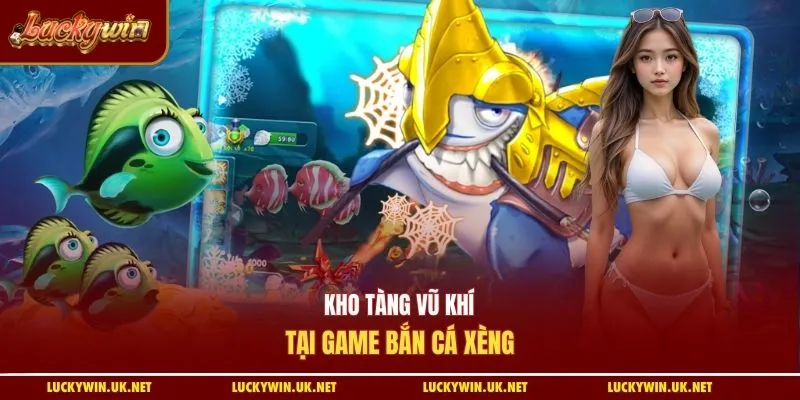 Kho tàng vũ khí tại game bắn cá xèng
