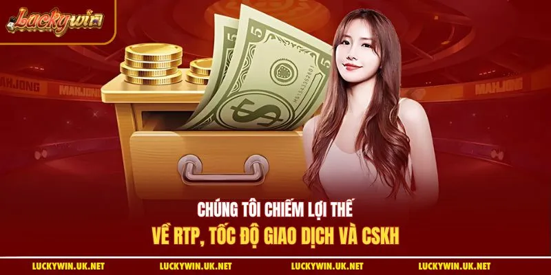 Chúng tôi chiếm lợi thế về RTP, tốc độ giao dịch và CSKH